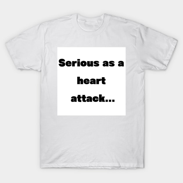 Serious as a heart attack T-Shirt by McCoqui's